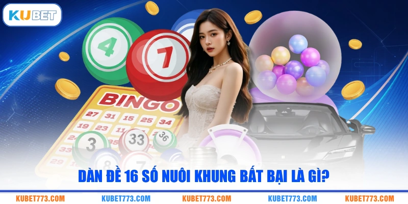 Dàn đề 16 số nuôi khung bất bại là gì?
