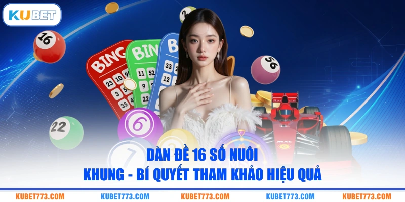 Dàn Đề 16 Số Nuôi Khung - Bí Quyết Tham Khảo Hiệu Quả