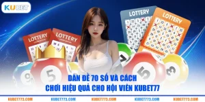 Dàn Đề 70 Số Và Cách Chơi Hiệu Quả Cho Hội Viên Kubet77