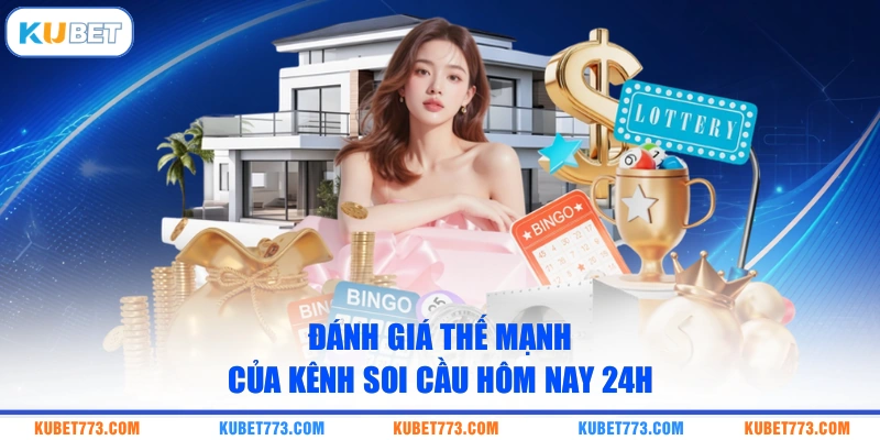 Đánh giá thế mạnh của kênh soi cầu hôm nay 24h
